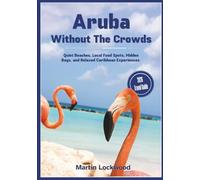 Aruba Without The Crowds: Quiet Beaches, Local Food Spots, Hidden Bays, And Relaxed Caribbean Experiences