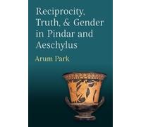 Arum Park Reciprocity, Truth, and Gender in Pindar and Aeschy (Copertina rigida)