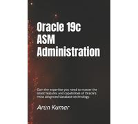 Oracle 19c ASM Administration: Gain the expertise you need to master the latest features and capabilities of Oracle's most advanced database technology.