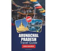 ARUNACHAL PRADESH TRAVEL GUIDE 2026: Practical Tips, Cultural Insights, and Breathtaking Adventures Across India’s Hidden Himalayan Frontier