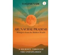 Arunachal Pradesh : Whispers from the Hidden World