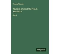 Arundel, A Tale of the French Revolution: Vol. 2