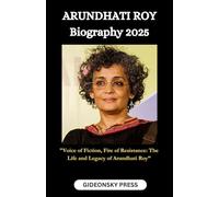 ARUNDHATI ROY Biography 2025: "Voice of Fiction, Fire of Resistance: The Life and Legacy of Arundhati Roy”