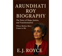 ARUNDHATI ROY BIOGRAPHY: The Voice of Hope, Justice, and Transformation Where Mother Mary Comes to Me