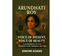 arundhati roy: voice of dissent, voice of beauty: A biography of the booker prize-winning author, political activist, and global icon of justice and literature