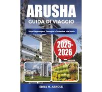 ARUSHA GUIDA DI VIAGGIO 2025-2026: Scopri Ngorongoro, Tarangire e l'autentica vita locale