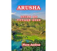 Arusha Guide De Voyage 2026: Découvrez des safaris pour la faune, le parc national d'Arusha, la culture maasaï, les marchés locaux, les restaurants et ... les initiés du nord de la Tanzanie en 2026