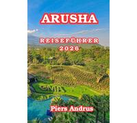 Arusha Reiseführer 2026: Entdecken Sie Wildtiersafaris, den Arusha-Nationalpark, die Maasai-Kultur, lokale Märkte, Restaurants und Insider-Reisetipps für Nordtansania 2026