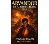 ARVANDOR - Die Narben des Lichts - TEIL 4: Fantasy - Roman