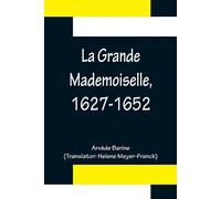Arvède Barine La Grande Mademoiselle, 1627-1652 (Tascabile)