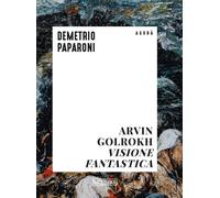 Arvin Golrokh. Visione fantastica - Paparoni Demetrio