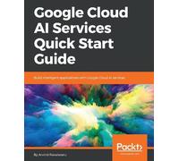 Arvind Ravulavaru Google Cloud AI Services Quick Start Guide (Digital)