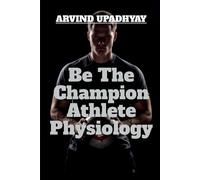Arvind Upadhyay Be the Champion Athlete Physiology (Tascabile)