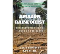 Ary S Amazon Rainforest Deforestation in the Lungs of the Earth (Tascabile)