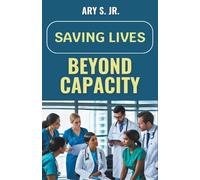 Ary S Jr Saving Lives Beyond Capacity (Tascabile)