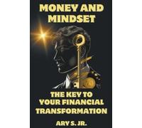 Ary S Jr Money and Mindset The Key to your Financial Transformation (Tascabile)