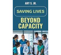 Ary S Saving Lives Beyond Capacity (Tascabile)