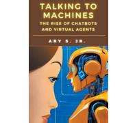 Ary S Talking to Machines The Rise of Chatbots and Virtual Agents (Tascabile)