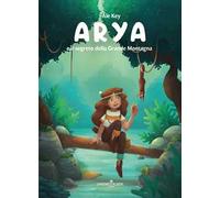 Arya e il segreto della Grande Montagna. Ediz. illustrata