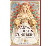 Arya, le destin d'une reine: Tome 1 : Le Tournoi