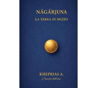 Ārya Nāgārjuna I Maestri dell’Uno: La Terra di Mezzo