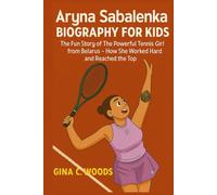 Aryna Sabalenka Biography for Kids: The Fun Story of The Powerful Tennis Girl from Belarus - How She Worked Hard and Reached the Top