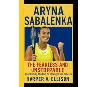 ARYNA SABALENKA: Fearless and Unstoppable-The Winning Mindset for Strength and Success