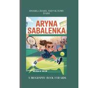 ARYNA SABALENKA: Smash, Crash, and Victory Dash A Biography Book for Kids