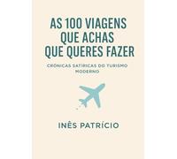 As 100 Viagens Que Achas Que Queres Fazer