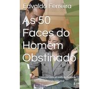 As 50 Faces do Homem Obstinado: Uma jornada através da história, da bíblia e da vida real