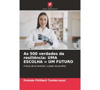 As 500 verdades da resiliência: UMA ESCOLHA = UM FUTURO: A força de se levantar, o poder de escolher
