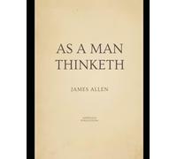 As A Man Thinketh: A Classic Guide to Thought and Character