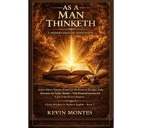 As a Man Thinketh: A Modern English Adaptation: James Allen’s Timeless Classic on the Power of Thought, Fully Rewritten for Today’s Reader - With Practical Exercises for Each of the Seven Chapters