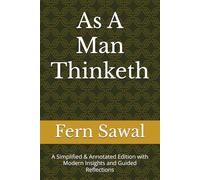 As A Man Thinketh: A Simplified & Annotated Edition with Modern Insights and Guided Reflections
