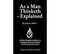 As a Man Thinketh-Explained: The Plain-English Guide to a Timeless Success Classic