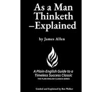 As a Man Thinketh-Explained: The Plain-English Guide to a Timeless Success Classic