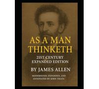 As a Man Thinketh for the 21st Century: As a Man Thinketh for the 21st Century: Timeless Wisdom for Modern Life with Practical Exercises, Reflections, and a Guided Workbook