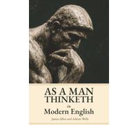 As a Man Thinketh in Modern English: Includes 30 Daily Reflections on James Allen's Wisdom on Thought, Character, and Self-Mastery.