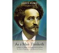 As a Man Thinketh: Includes The Mastery of Destiny and The Path to Prosperity