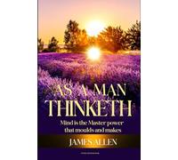 As a Man Thinketh: Mind is the Master power that moulds and makes