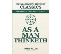 As a Man Thinketh: The Complete Annotated Edition: With CBT, Neuroscience, NLP, and Somatic Practice