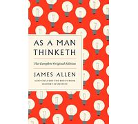 AS A MAN THINKETH: The Complete Original Edition