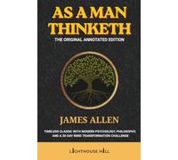 As a Man Thinketh | The Original Annotated Edition: James Allen's Timeless Classic Enhanced with Modern Psychology, Philosophy, and a 30-Day Mind Transformation Challenge