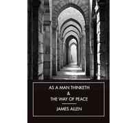As a man thinketh & The Way of Peace: The Timeless Guide to Discipline, Mindset, and Mental Strength for Success and Self-Mastery
