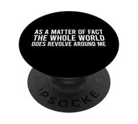 As A Matter Of Fact The Whole World Does Revolve Around Me PopSockets PopGrip Adesivo