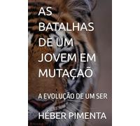 AS BATALHAS DE UM JOVEM EM MUTAÇAÕ: A EVOLUÇÃO DE UM SER