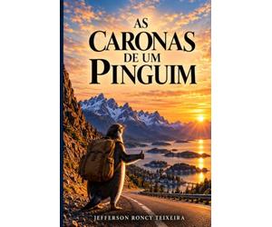 As Caronas de um Pinguim: Uma viagem sobre estrada, silêncio, liberdade e o que a gente encontra quando decide andar sem saber exatamente onde vai chegar
