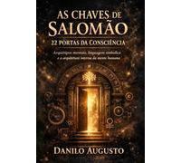 AS CHAVES DE SALOMÃO - 22 PORTAS DA CONSCIÊNCIA: Arquétipos mentais, linguagem simbólica e a arquitetura interna da mente humana