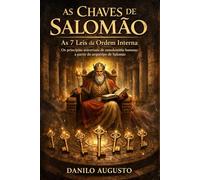 AS CHAVES DE SALOMÃO As 7 Leis da Ordem Interna: Os princípios universais do autodomínio humano a partir do arquétipo de Salomão