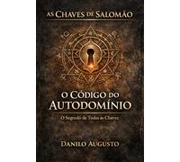 AS CHAVES DE SALOMÃO - O CÓDIGO DO AUTODOMÍNIO: O segredo de todas as chaves